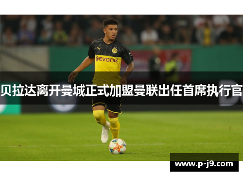 贝拉达离开曼城正式加盟曼联出任首席执行官
